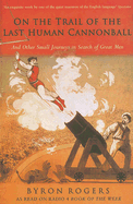 On the Trail of the Last Human Cannonball: And Other Small Journeys in Search of Great Men