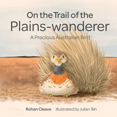 On the Trail of the Plains-wanderer: A Precious Australian Bird - Cleave, Rohan