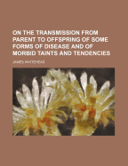 On the Transmission from Parent to Offspring of Some Forms of Disease and of Morbid Taints and Tendencies