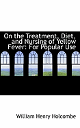 On the Treatment, Diet, and Nursing of Yellow Fever: For Popular Use