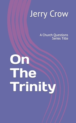 On The Trinity: A Church Questions Series Title - Crow, Jerry