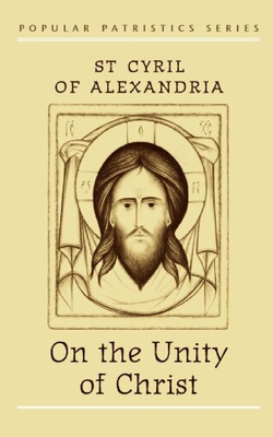 On the Unity of Christ - Cyril of Alexandria, and Cyril, and McGuckin, John Anthony (Translated by)