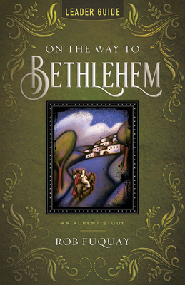 On the Way to Bethlehem Leader Guide: An Advent Study - Fuquay, Rob