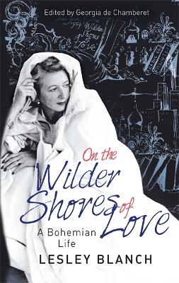 On the Wilder Shores of Love: A Bohemian Life - Blanch, Lesley, and de Chamberet, Georgia