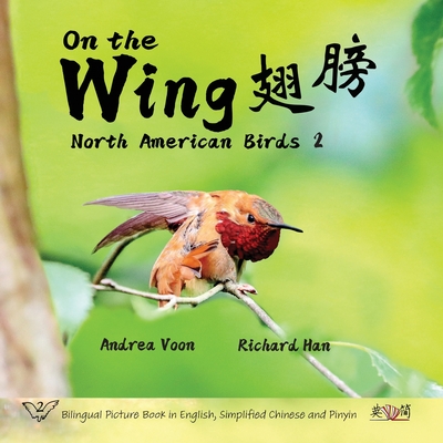 On the Wing    - North American Birds 2: Bilingual Picture Book in English, Simplified Chinese and Pinyin - Voon, Andrea, and Han, Richard (Photographer)