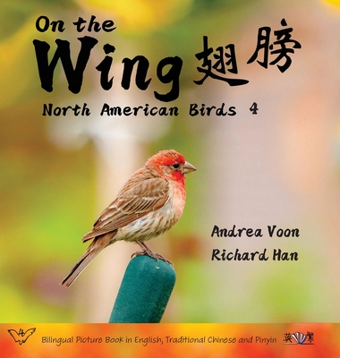 On the Wing    - North American Birds 4: Bilingual Picture Book in English, Traditional Chinese and Pinyin - Voon, Andrea, and Han, Richard (Photographer)