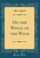 On the Wings of the Wind (Classic Reprint)