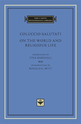 On the World and Religious Life - Salutati, Coluccio, and Marshall, Tina (Translated by), and Witt, Ronald G (Introduction by)