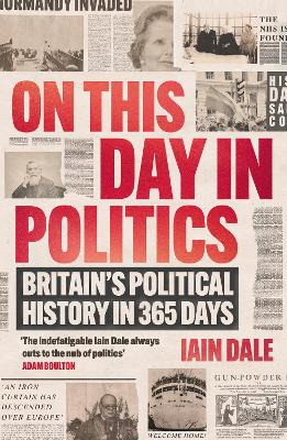 On This Day in Politics: Britain's Political History in 365 Days - Dale, Iain