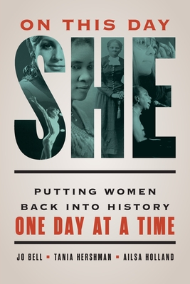 On This Day She: Putting Women Back into History One Day at a Time - Bell, Jo, and Hershman, Tania, and Holland, Ailsa