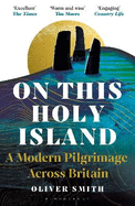 On This Holy Island: A Modern Pilgrimage Across Britain -- A FINANCIAL TIMES BEST SUMMER TRAVEL BOOK OF 2024