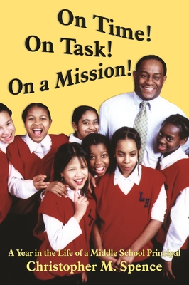 On Time! on Task! on a Mission!: A Year in the Life of a Middle School Principal - Spence, Christopher M