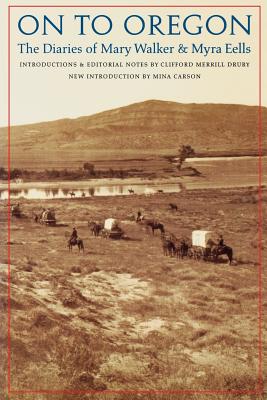 On to Oregon: The Diaries of Mary Walker and Myra Eells - Drury, Clifford Merrill (Editor), and Carson, Mina J (Introduction by)