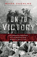 On to Victory: The Canadian Liberation of the Netherlands, March 23--May 5, 1945