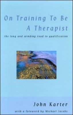 On Training to Be a Therapist: The Long and Winding Road to Qualification - Karter, John, and Karter John