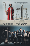 On Trial for God: The Case for Your Christianity: Are You Really a Christian?