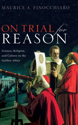On Trial For Reason: Science, Religion, and Culture in the Galileo Affair - Finocchiaro, Maurice A.