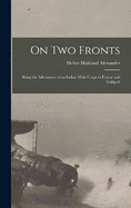 On Two Fronts: Being the Adventures of an Indian Mule Corps in France and Gallipoli