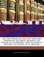 On Two Works of Ancient Irish Art, Known as the Breac Moedog, or Shrine of St Moedog, and the Soiscel Molaise, or Gospel of St. Molaise