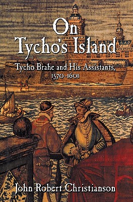 On Tycho's Island: Tycho Brahe and His Assistants, 1570 1601 - Christianson, John Robert