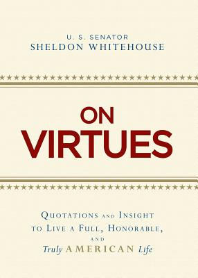 On Virtues: Quotations and Insight to Live a Full, Honorable, and Truly American Life - Whitehouse, Sheldon