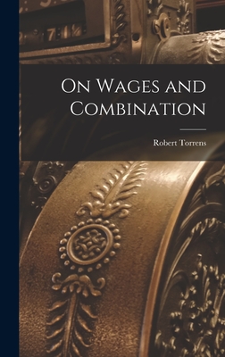 On Wages and Combination - Torrens, Robert