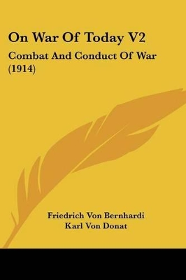 On War Of Today V2: Combat And Conduct Of War (1914) - Bernhardi, Friedrich Von, and Donat, Karl Von (Translated by)