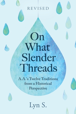 On What Slender Threads: A.A.'s Twelve Traditions from a Historical Perspective - S, Lyn