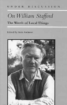 On William Stafford: The Worth of Local Things - Andrews, Tom (Editor)