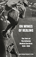 ON WINGS OF HEALINGThe Story of the Airborne Medical Services 1940-1960