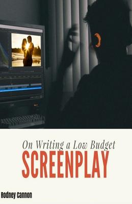 On Writing A Low Budget Screenplay - Cannon, Rodney