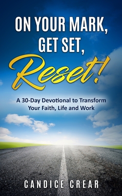 On Your Mark, Get Set, Reset!: A 30-Day Devotional to Transform Your Faith, Life and Work - Crear, Candice