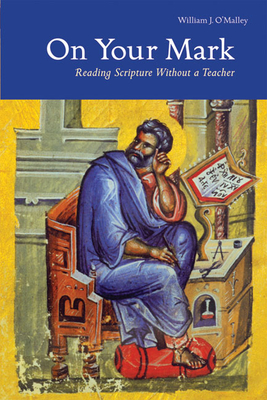 On Your Mark: Reading Scripture Without a Teacher - O'Malley, William