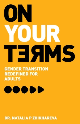 On Your Terms: Gender Transition Redefined for Adults - Zhikhareva, Natalia P, Dr.