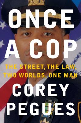 Once a Cop: The Street, the Law, Two Worlds, One Man - Pegues, Corey