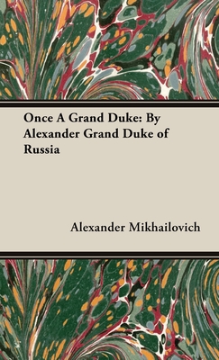 Once a Grand Duke: By Alexander Grand Duke of Russia - Mikhailovich, Alexander