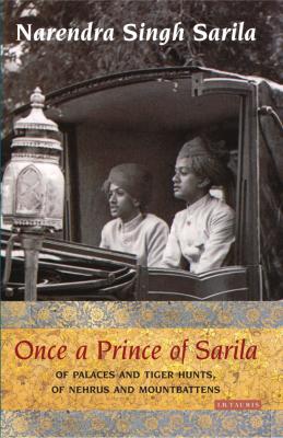 Once a Prince of Sarila: Of Palaces and Tiger Hunts, of Nehrus and Mountbattens - Sarila, Narendra Singh