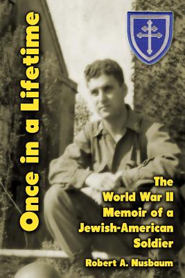 Once in a Lifetime: The World War II Memoir of a Jewish-American Soldier - Nusbaum, Robert a