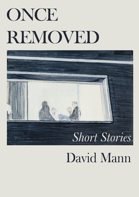 Once Removed: Short stories - Mann, David