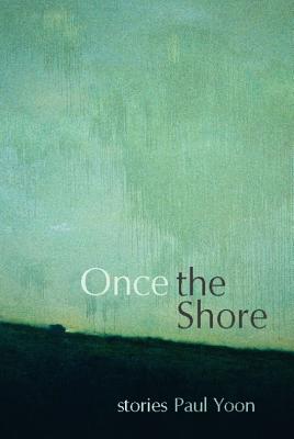 Once the Shore: Stories - Yoon, Paul