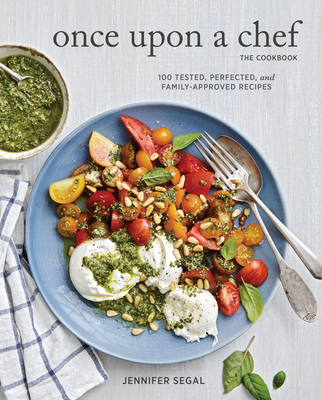 Once Upon a Chef, the Cookbook: 100 Tested, Perfected, and Family-Approved Recipes - Segal, Jennifer, and Grablewski, Alexandra (Photographer)