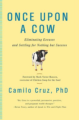 Once Upon a Cow: Eliminating Excuses and Settling for Nothing But Success - Cruz, Camilo, and Hansen, Mark Victor (Foreword by)