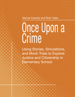 Once Upon a Crime: Using Stories, Simulations, and Mock Trials to Explore Justice and Citizenship in Elementary School - Cassidy, Wanda, and Yates, Ruth