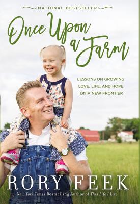 Once Upon a Farm: Lessons on Growing Love, Life, and Hope on a New Frontier - Feek, Rory