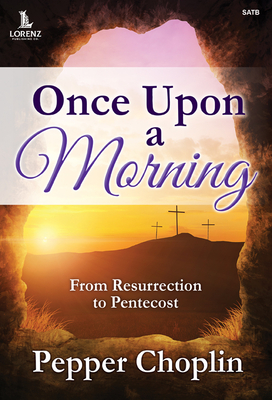 Once Upon a Morning: From Resurrection to Pentecost - Choplin, Pepper (Composer), and Lawrence, Michael (Composer)