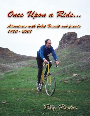 Once Upon a Ride: Adventures with Jobst Brandt and Friends 1980 - 2007 - Hosler, Ray