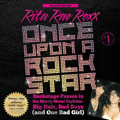 Once Upon A Rock Star: Backstage Passes in the Heavy Metal Eighties - Big Hair, Bad Boys (and One Bad Girl) [Deluxe Edition] - Roxx, Rita Rae