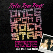 Once Upon a Rock Star: Backstage Passes in the Heavy Metal Eighties: Big Hair, Bad Boys (and One Bad Girl) - Roxx, Rita Rae
