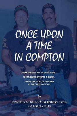 Once Upon A Time In Compton: From Gangsta Rap to Gang Wars... The Murders of Tupac & Biggie... This is the story of two men at the center of it all. - Brennan, Tim, and Files, Lolita, and Ladd, Robert
