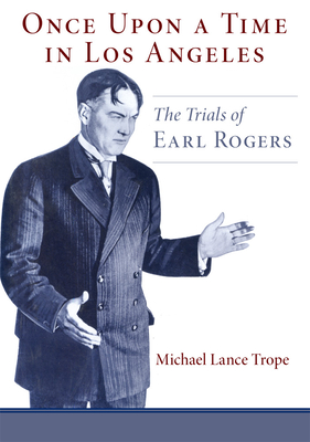 Once Upon a Time in Los Angeles: The Life and Times of Earl Rogers: L.A.'s Greatest Trial Lawyer - Trope, Michael L